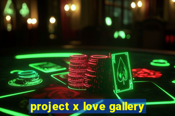 project x love gallery