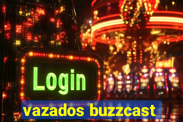 vazados buzzcast