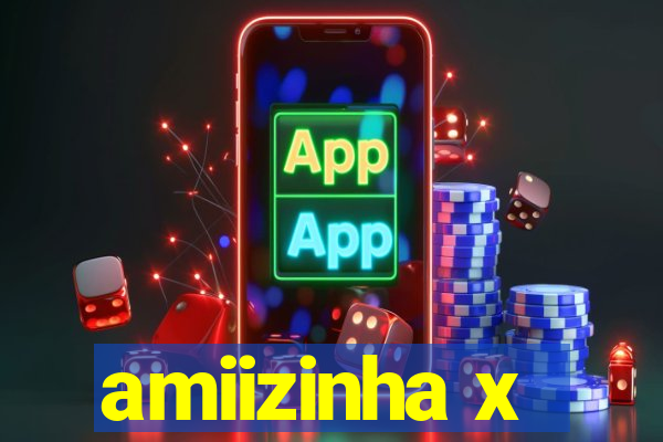 amiizinha x