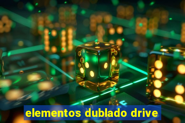 elementos dublado drive