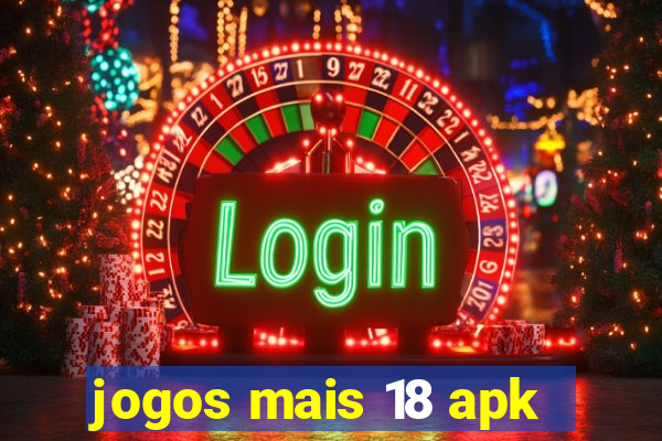 jogos mais 18 apk