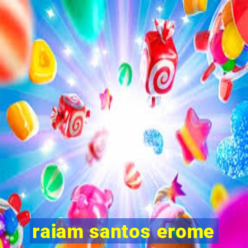 raiam santos erome