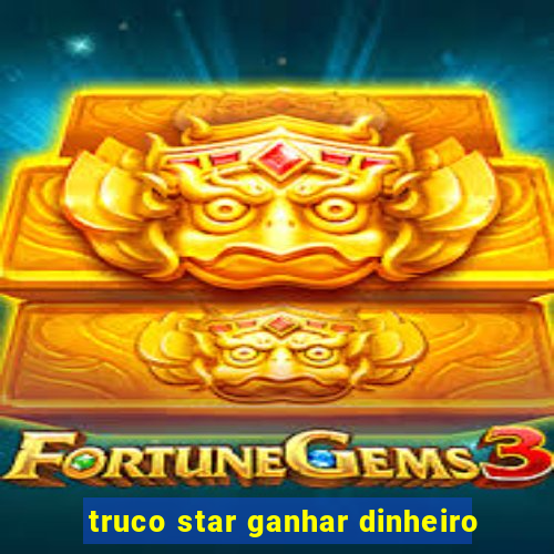 truco star ganhar dinheiro