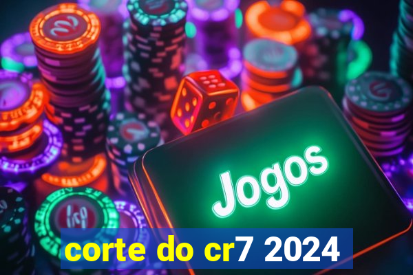 corte do cr7 2024