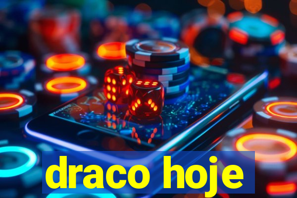 draco hoje