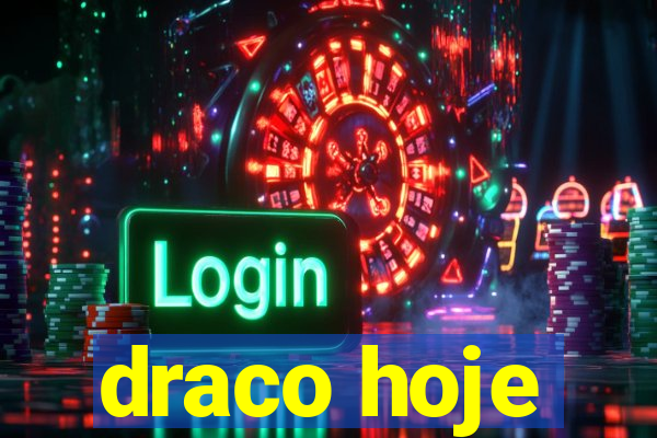 draco hoje