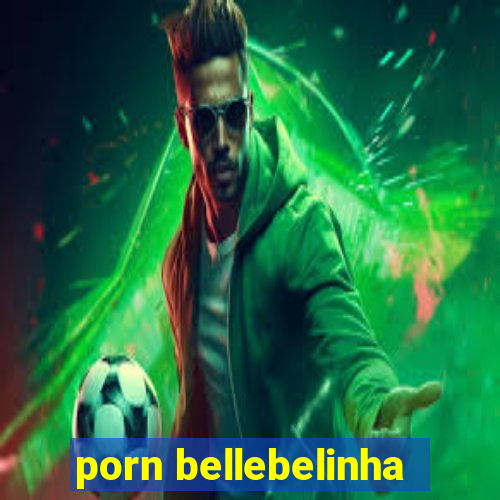 porn bellebelinha