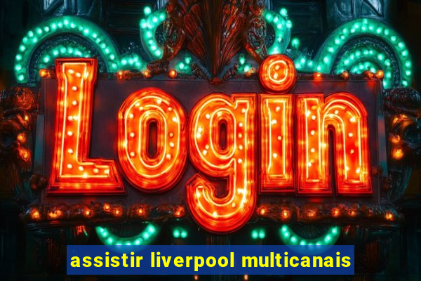 assistir liverpool multicanais