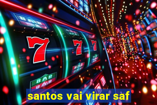 santos vai virar saf