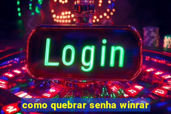 como quebrar senha winrar