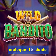 muleque té doido 4 o filme completo dublado online