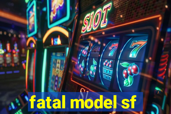 fatal model sf