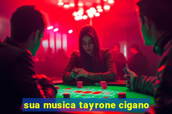 sua musica tayrone cigano