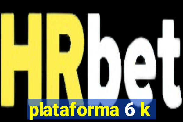 plataforma 6 k