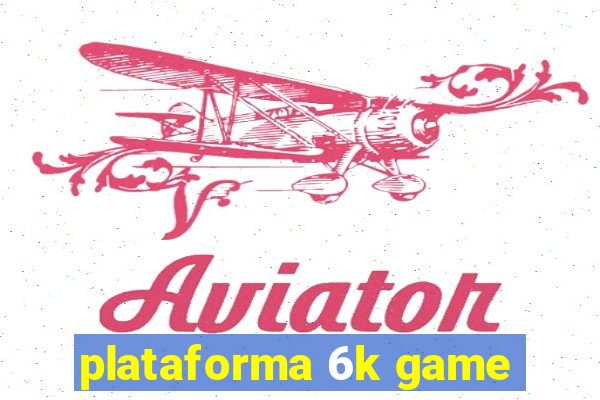 plataforma 6k game