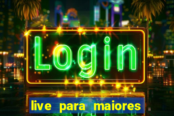 live para maiores de 18