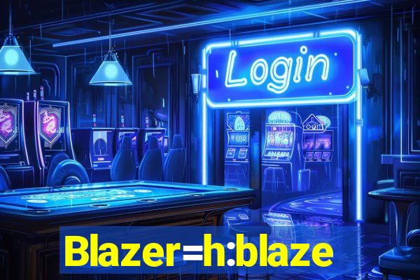 Blazer=h:blaze