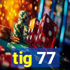 tig 77