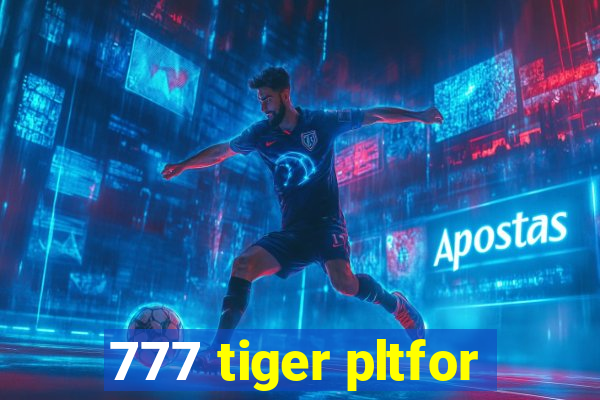 777 tiger pltfor