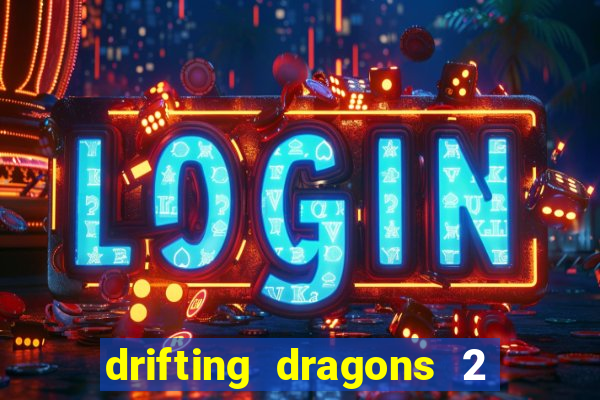 drifting dragons 2 temporada drifting dragons vai ter