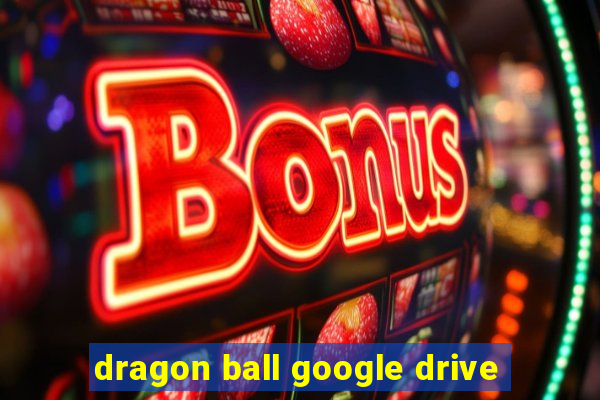 dragon ball google drive