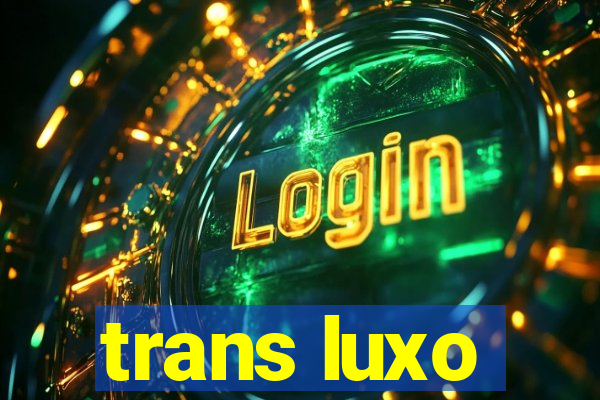 trans luxo