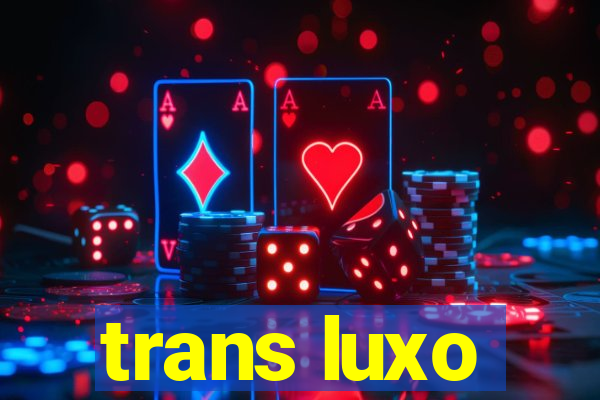 trans luxo