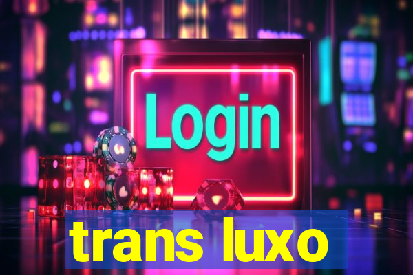 trans luxo