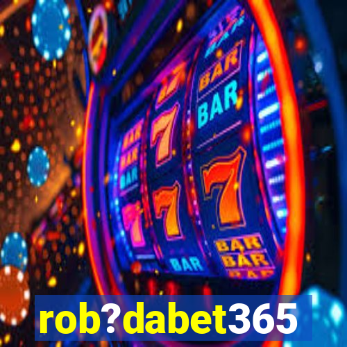 rob?dabet365