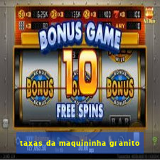 taxas da maquininha granito