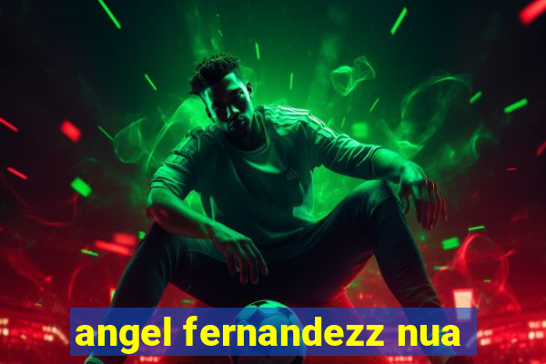 angel fernandezz nua