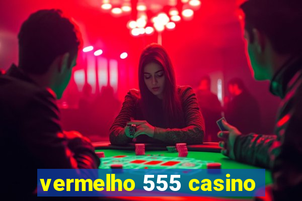 vermelho 555 casino