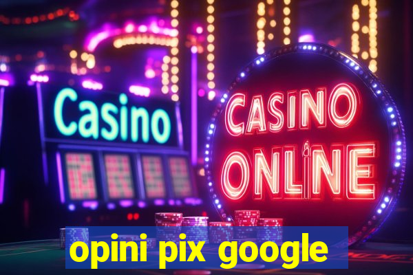 opini pix google