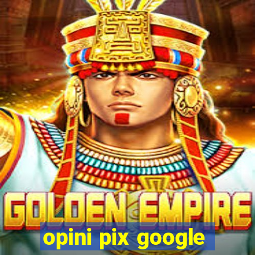 opini pix google