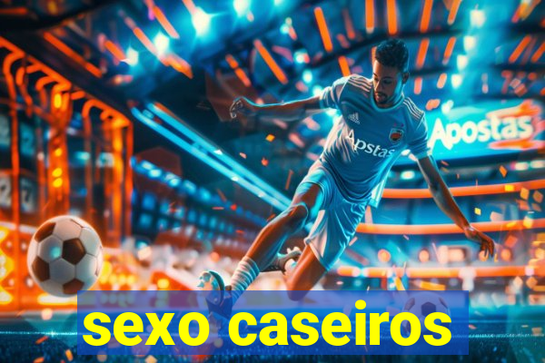 sexo caseiros