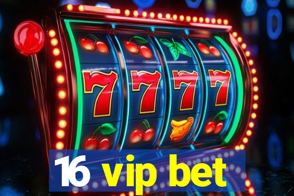 16 vip bet