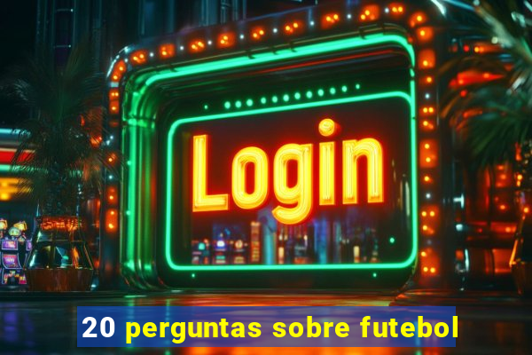 20 perguntas sobre futebol