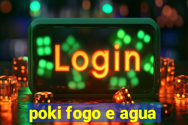 poki fogo e agua