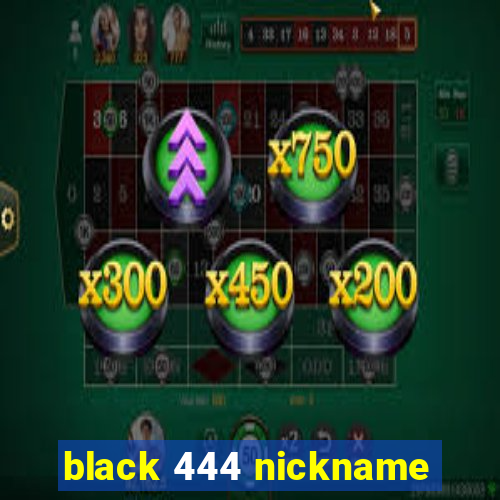 black 444 nickname