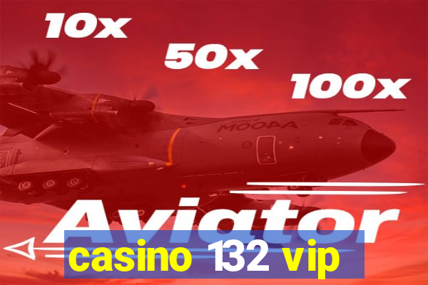 casino 132 vip