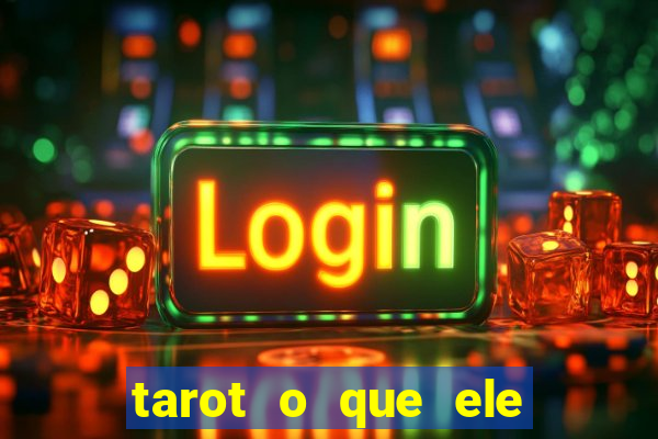 tarot o que ele sente por mim