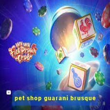 pet shop guarani brusque