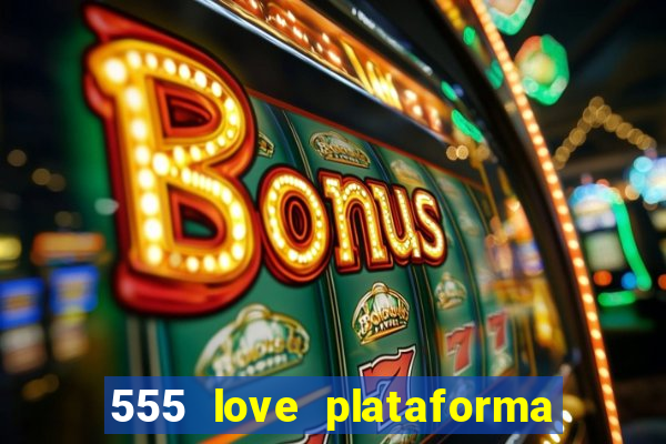 555 love plataforma de jogos