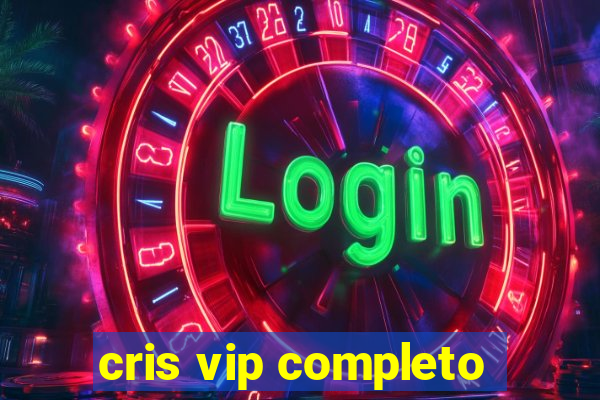 cris vip completo