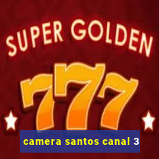 camera santos canal 3