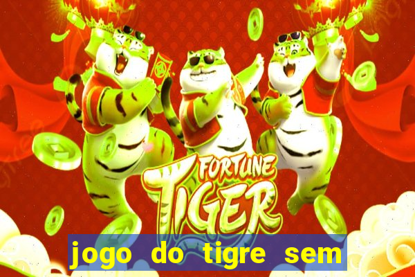 jogo do tigre sem colocar dinheiro