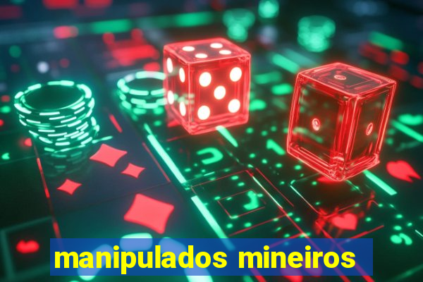 manipulados mineiros