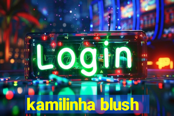 kamilinha blush