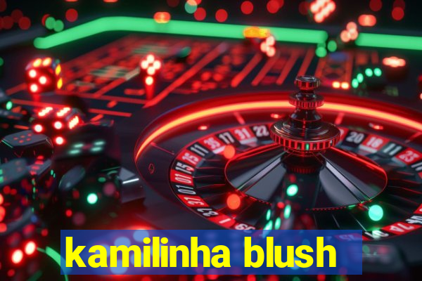 kamilinha blush