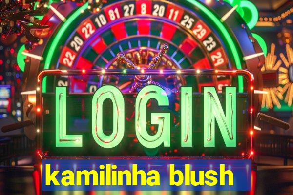 kamilinha blush